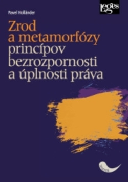 Zrod a metamorfózy princípov bezrozpornosti a úplnosti práva (Pavel Holländer)