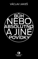 Bůh nebo absolutno a jiné povídky (Václav Jakeš)