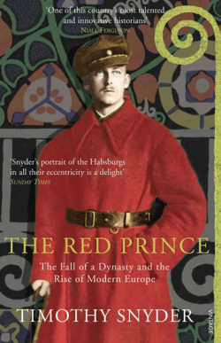 The Red Prince: The Fall of a Dynasty and the Rise of Modern Europe (Timothy Snyder)