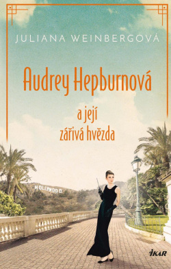 Audrey Hepburnová a její zářivá hvězda (Juliana Weinbergová)