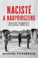 Nacisté a nadpřirozeno okultní tajemství Hitlerovy říše zla (Michael Fitzgerald)