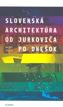 Slovenská architektúra od Jurkoviča po dnešok (Matúš Dulla)