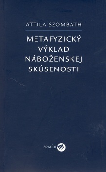 Metafyzický výklad náboženskej skúsenosti (Attila Szombath)