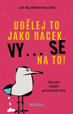 Udělej to jako racek. Vy... se na to! (Lea Blumenthalová)