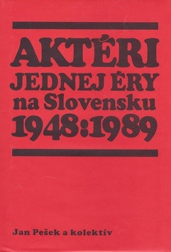 Aktéri jednej éry na Slovensku 1948 : 1989 (Jan Pešek)