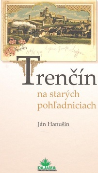 Trenčín na starých pohľadniciach (Ján Hanušin)