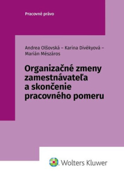 Organizačné zmeny zamestnávateľa a skončenie pracovného pomeru (Andrea Olšovská; Karina Divékyová; Marián Mészáros)