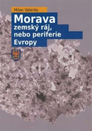 Morava - zemský ráj, nebo periferie Evropy (Milan Valenta)