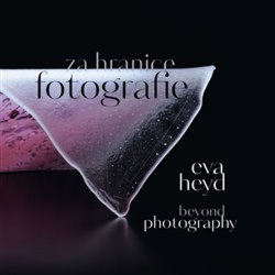 Eva Heyd Za hranice fotografie (Eva Heyd; Prudence Carlson; Kristina Halounová)