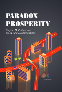 Paradox prosperity (Clayton M. Christensen, Efosa Ojomo, Karen Dillon)