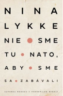 Nie sme tu nato, aby sme sa zabávali (Nina Lykke)