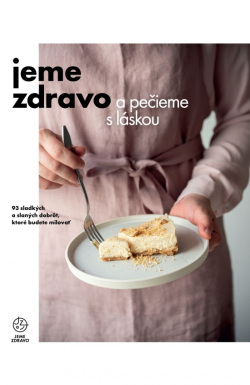 Jeme zdravo a pečieme s láskou - 93 sladkých a slaných dobrôt, ktoré budete milovať (Kolektív autorov)