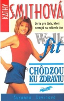 Kathy Smithová Chôdzou ku zdraviu Walk fit (Susanna Levinová)