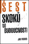 Šest skoků do budocnosti (Jan Fischer)