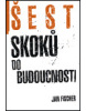 Šest skoků do budocnosti (Jan Fischer)