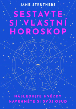 Sestavte si vlastní horoskop - Následujte hvězdy, navrhněte si svůj osud (Jane Struthers)