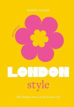 Little Book of London Style: The fashion story of the iconic city (Karen Homer)