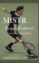 Mistr Roger Federer a jeho brilantní kariéra (Christopher Clarey)