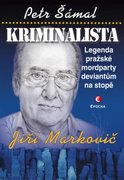 Kriminalista Jiří Markovič - Legenda pražské mordparty deviantům na stopě (Petr Šámal)