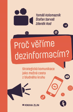 Proč věříme dezinformacím? (Tomáš Kolomazník, Zdeněk Rod, Štefan Sarvaš)