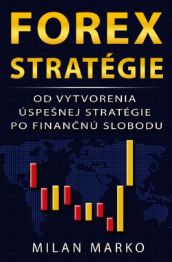 Forex Stratégie - Od vytvorenia úspešnej stratégie po finančnú slobodu (Milan Marko)