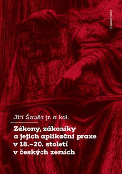 Zákony, zákoníky a jejich aplikační praxe v 18.–20. století v českých zemích (Jiří Šouša jr.)