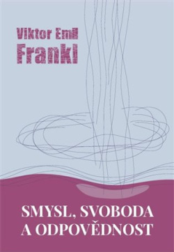 Smysl, svoboda a odpovědnost (Viktor E. Frankl)