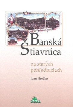 Banská Štiavnica na starých pohľadniciach (Doc.Ing.Ivan Herčko CSc.)