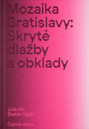 Mozaika Bratislavy: Skryté dlažby a obklady (Julia Itin, Martin Lipták, Štefan Cipár)