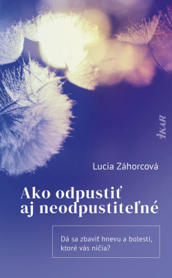 Ako odpustiť aj neodpustiteľné (Lucia Záhorcová)