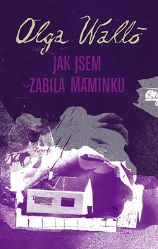 Jak jsem zabila maminku (Olga Walló)