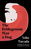 The Bridegroom Was a Dog (Yoko Tawada)