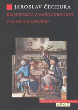 Kriminalita a každodennost v raném novověku (Jaroslav Čechura)