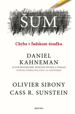 Šum Chyba v ľudskom úsudku (Daniel Kahneman; Olivier Sibony; Cass R. Sunstein)