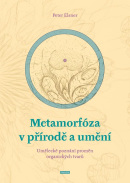 Metamorfóza v přírodě a umění - Umělecké poznání proměn organických tvarů (Peter Elsner)