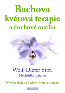 Bachova květová terapie a duchové rostlin - Nové pohledy na Bachovu květovou terapii (Wolf-Dieter Storl; Mechthild Scheffer)